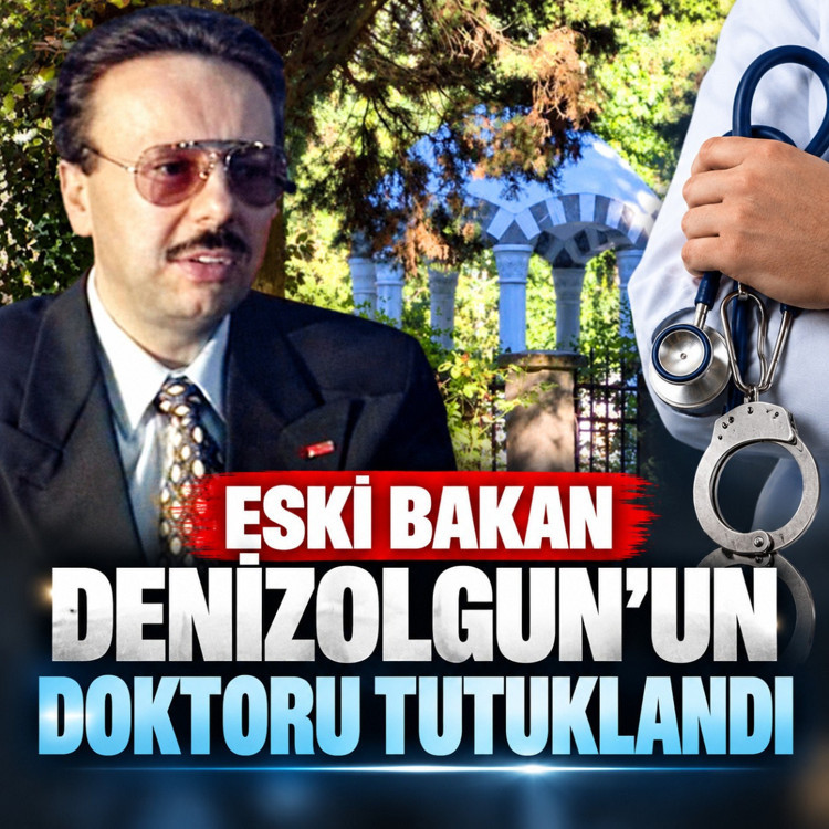 Eski Bakan Denizolgun’un doktoru tutuklandı