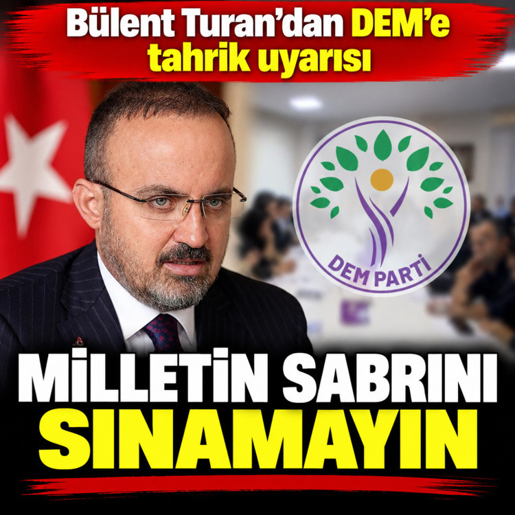 Bülent Turan’dan DEM’e tahrik uyarısı: Milletin sabrını sınamayın!