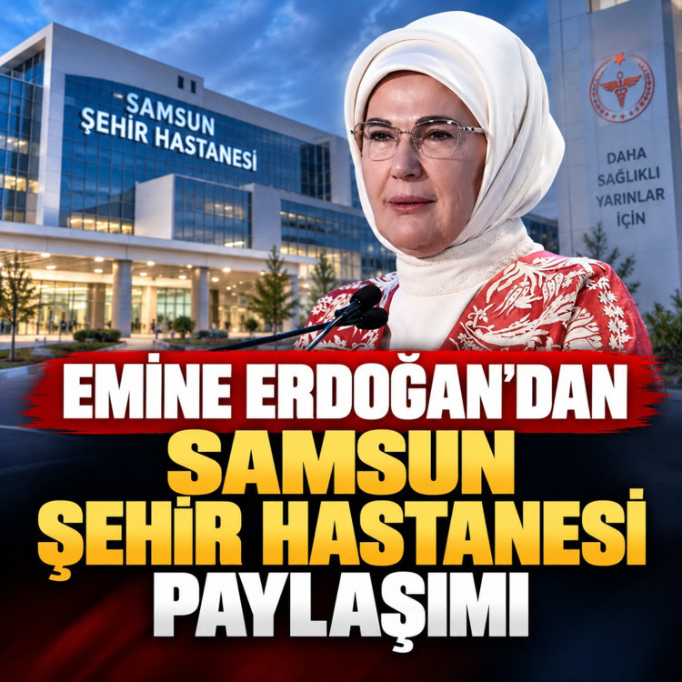 Emine Erdoğan’dan Samsun Şehir Hastanesi paylaşımı