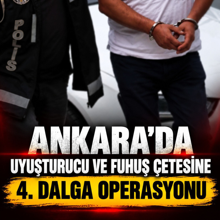 Ankara'da uyuşturucu ve fuhuş çetesine 4. dalga operasyonu