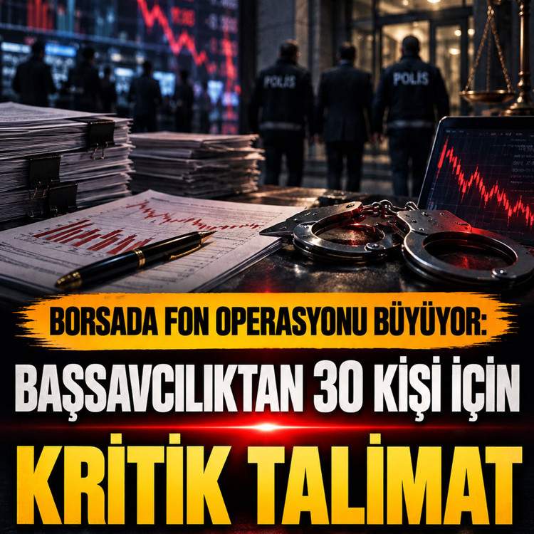 Borsada fon operasyonu büyüyor: Başsavcılıktan 30 kişi için kritik talimat