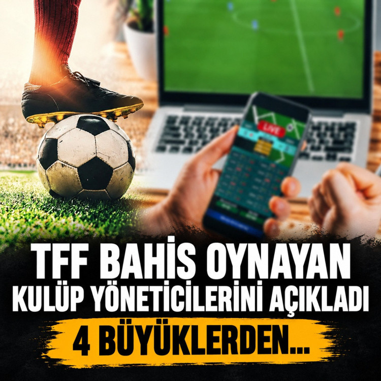 Bahis soruşturmasında son dakika! TFF bahis oynayan kulüp yöneticilerini açıkladı