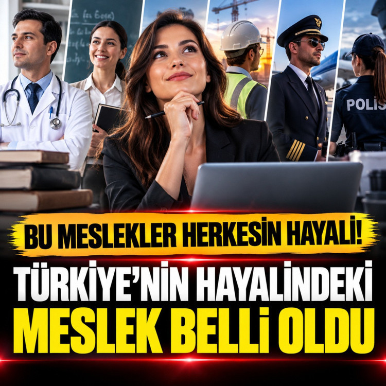 Bu meslekler herkesin hayali! Türkiye’nin hayalindeki meslek belli oldu