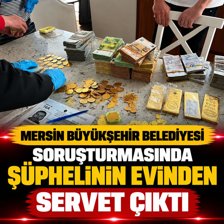Mersin Büyükşehir Belediyesi soruşturmasında şüphelinin evinden servet çıktı