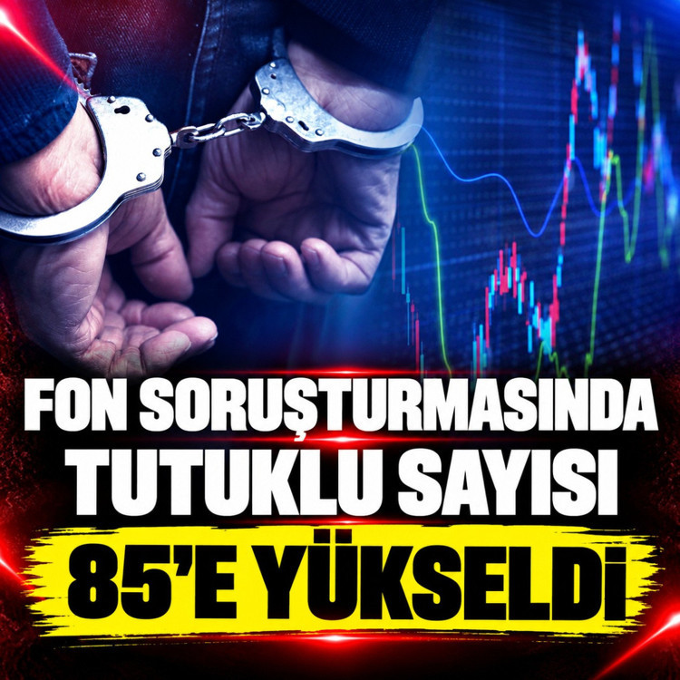 Fon soruşturmasında yeni gelişme! Tutuklu sayısı 85’e yükseldi