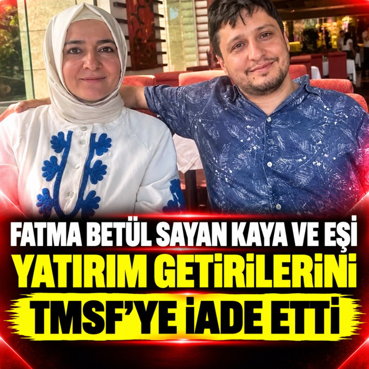 Fatma Betül Sayan Kaya ve eşi, yatırım getirilerini TMSF’ye iade etti