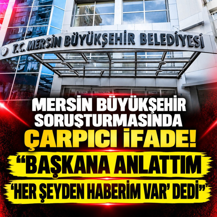 Mersin Büyükşehir soruşturmasında çarpıcı ifade: 'Her şeyden haberim var' dedi”