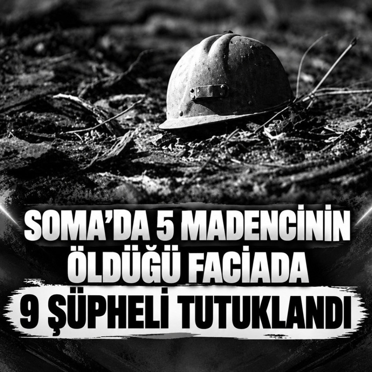 Soma'da 5 madencinin öldüğü faciada 9 şüpheli tutuklandı