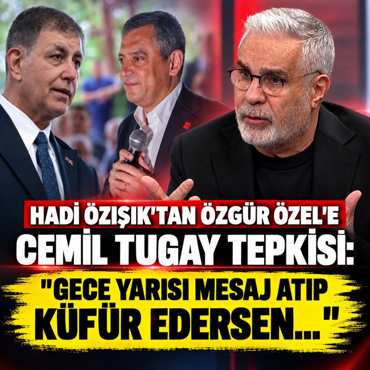 Hadi Özışık'tan Özgür Özel'e Cemil Tugay tepkisi: Gece yarısı mesaj atıp küfür edersen...