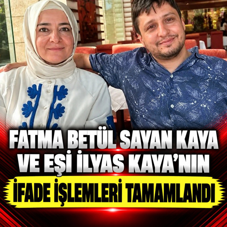 Fatma Betül Sayan Kaya ve eşi İlyas Kaya'nın ifade işlemleri tamamlandı