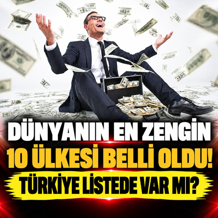 Dünyanın en zengin 10 ülkesi belli oldu! Türkiye listede var mı?