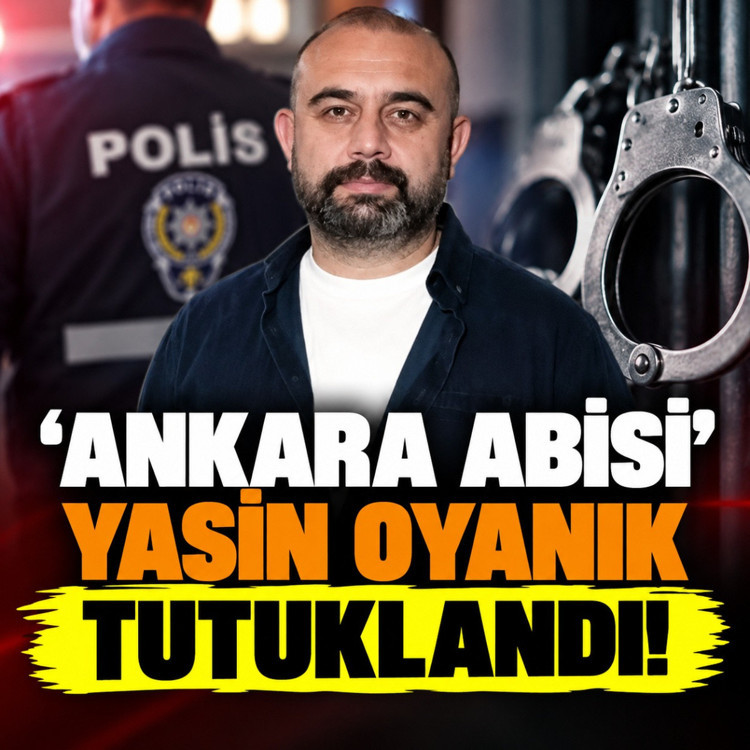 "Ankara Abisi" olarak bilinen Yasin Oyanık tutuklandı