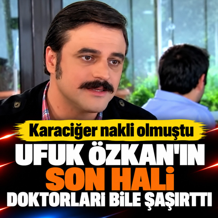 Karaciğer nakli olmuştu! Ufuk Özkan'ın son hali doktorları bile şaşırttı
