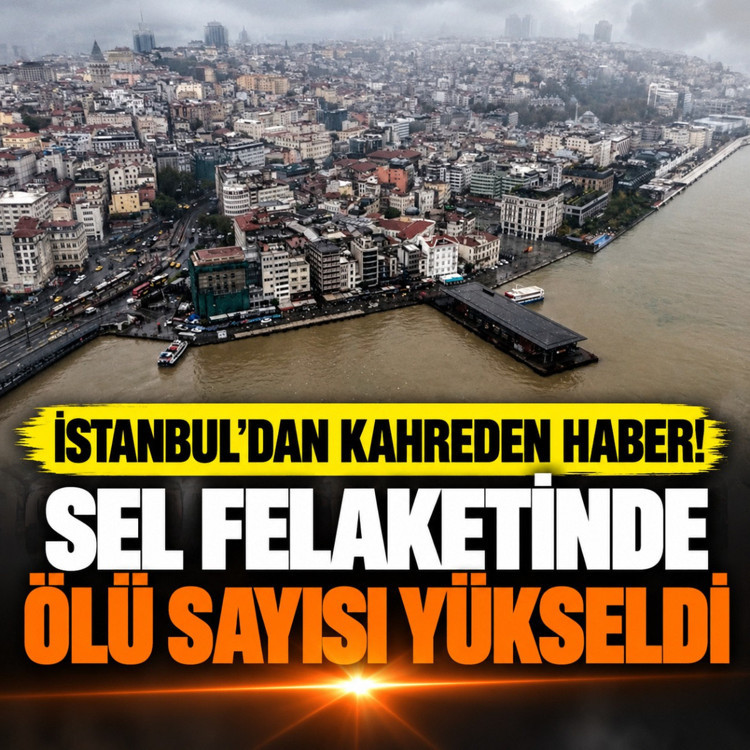 İstanbul'dan kahreden haber! Sel felaketinde ölü sayısı yükseldi