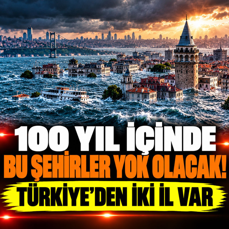 100 yıl içinde bu şehirler yok olacak! Türkiye'den iki il var