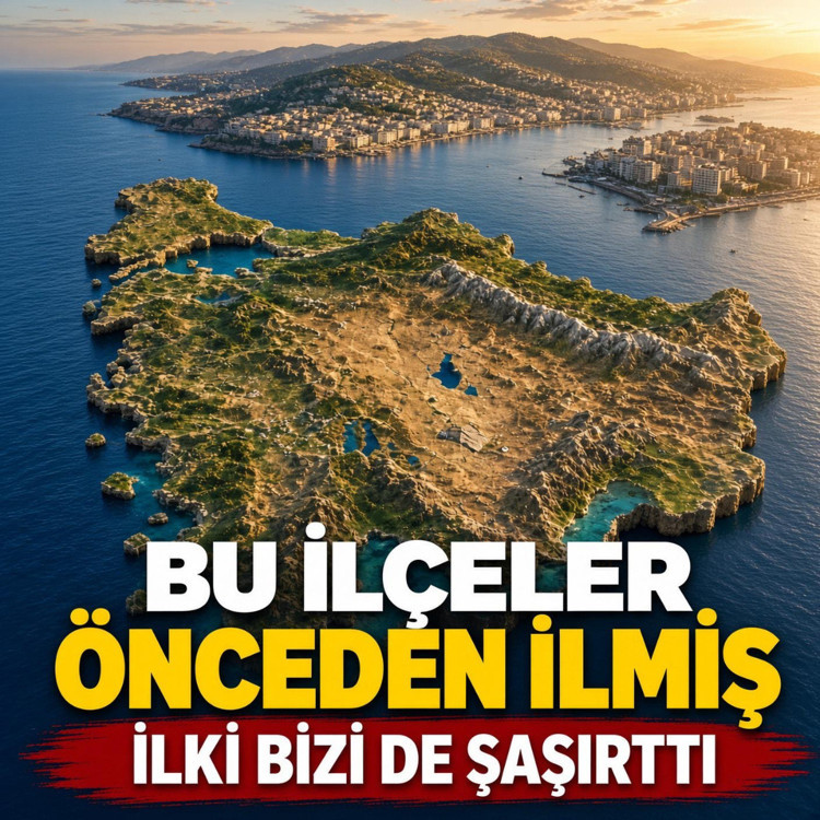 Bu ilçeler önceden ilmiş! İlk sıradakini duyunca şaşıracaksınız