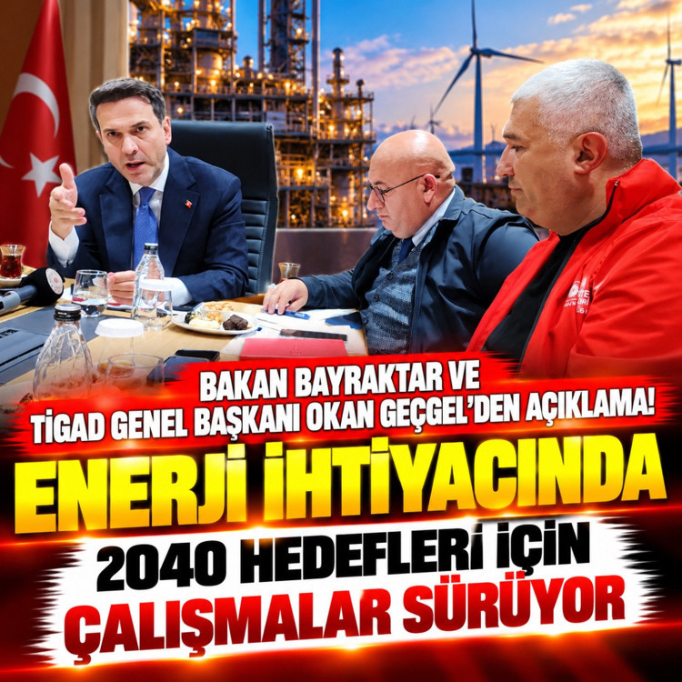 Bakan Bayraktar ve Okan Geçgel'den açıklama! Enerji ihtiyacında 2040 hedefleri için çalışmalar sürüyor