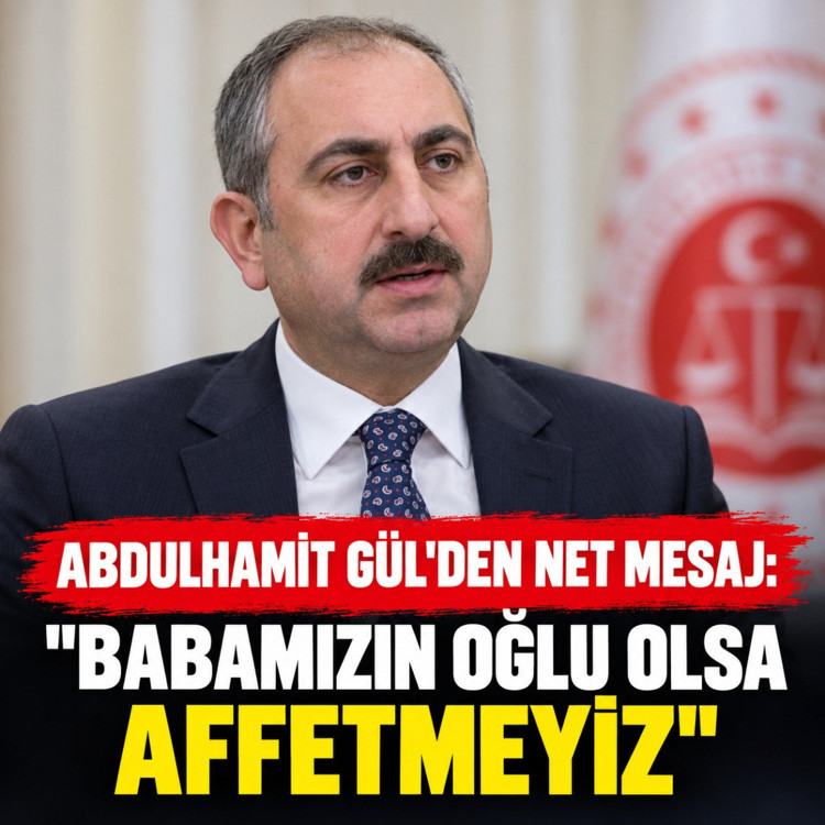 Abdulhamit Gül'den net mesaj: Babamızın oğlu olsa affetmeyiz
