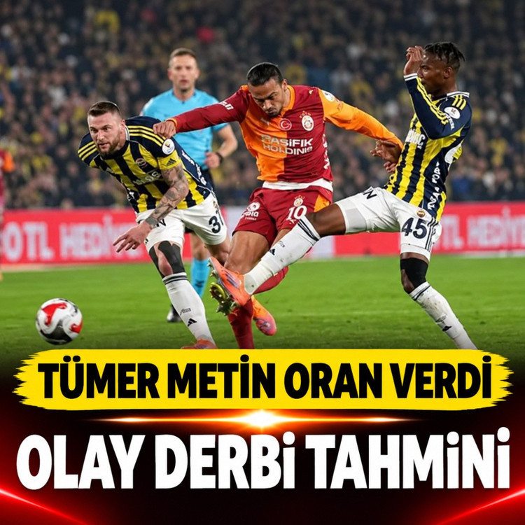 Tümer Metin'den Galatasaray Fenerbahçe derbisi tahmini oran verdi