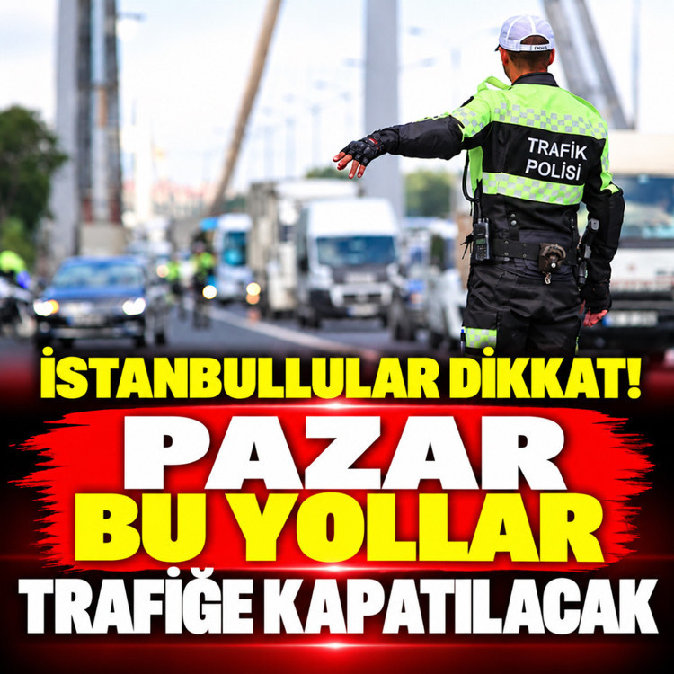 İstanbullular dikkat! Pazar günü bu yollar trafiğe kapatılacak