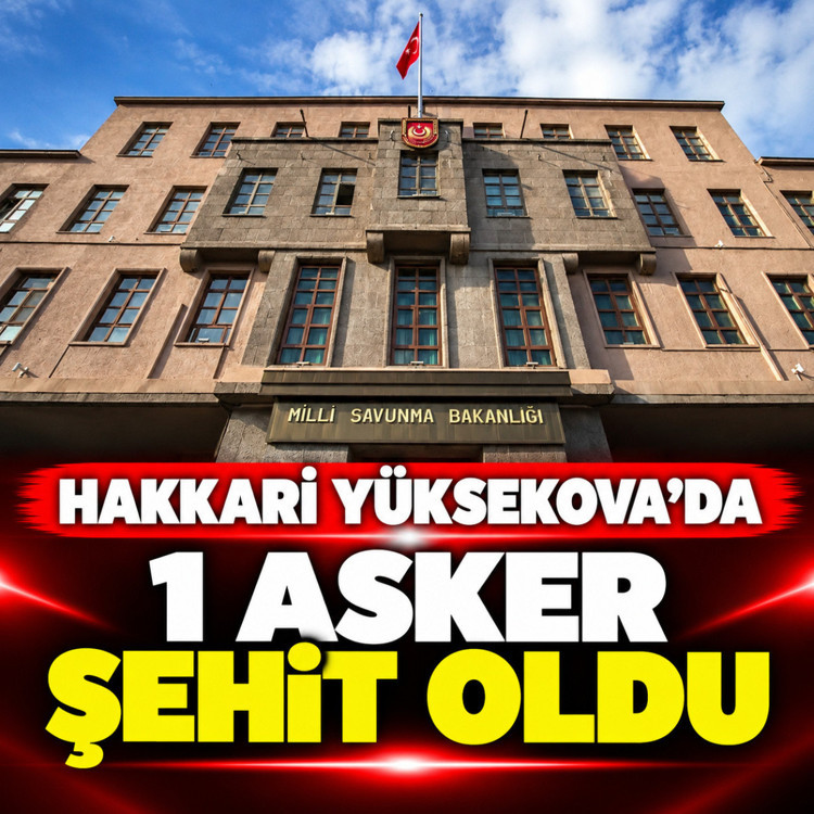 Hakkari Yüksekova'da 1 asker şehit oldu MSB duyudu